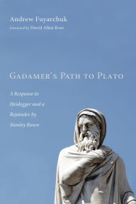 Title: Gadamer's Path to Plato: A Response to Heidegger and a Rejoinder by Stanley Rosen, Author: Andrew Fuyarchuk