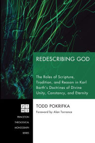 Title: Redescribing God: The Roles of Scripture, Tradition, and Reason in Karl Barth's Doctrines of Divine Unity, Constancy, and Eternity, Author: Todd Pokrifka