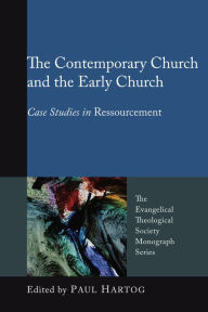 Title: The Contemporary Church and the Early Church: Case Studies in Ressourcement, Author: Paul A. Hartog