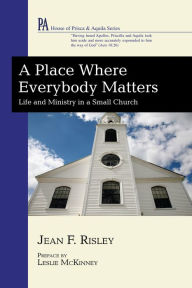 Title: A Place Where Everybody Matters: Life and Ministry in a Small Church, Author: Jean Risley