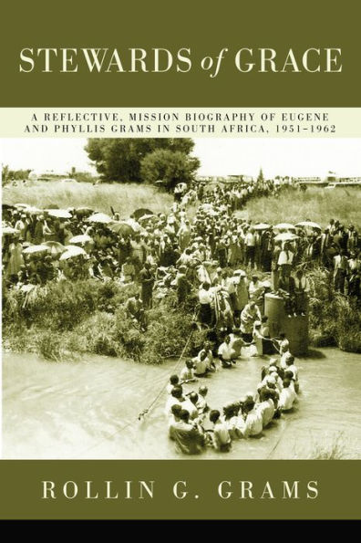 Stewards of Grace: A Reflective, Mission Biography of Eugene and Phyllis Grams in South Africa, 1951-1962