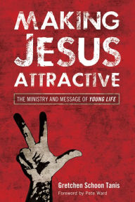 Title: Making Jesus Attractive: The Ministry and Message of Young Life, Author: Gretchen Schoon Tanis