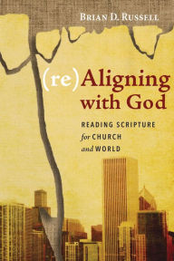 Title: (re)Aligning with God: Reading Scripture for Church and World, Author: Brian D. Russell