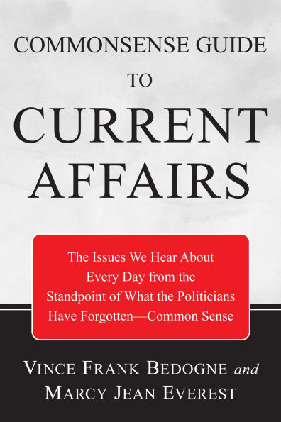 Commonsense Guide to Current Affairs: The Issues We Hear About Every Day From the Standpoint of What the Politicians Have Forgottenn - Common Sense