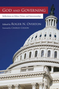 Title: God and Governing: Reflections on Ethics, Virtue, and Statesmanship, Author: Roger N. Overton
