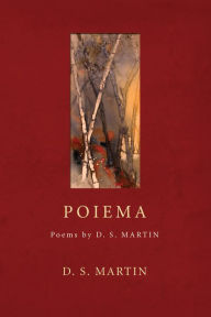 Title: Poiema: Poems by D.S. Martin, Author: D. S. Martin