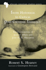 Title: From Historical to Critical Post-Colonial Theology: The Contribution of John S. Mbiti and Jesse N. K. Mugambi, Author: Robert S. Heaney