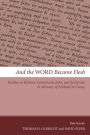 And the Word Became Flesh: Studies in History, Communication, and Scripture in Memory of Michael W. Casey