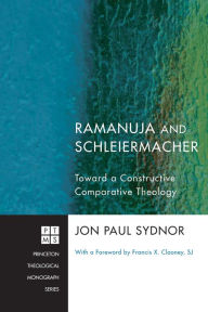 Title: Ramanuja and Schleiermacher: Toward a Constructive Comparative Theology, Author: Jon Paul Sydnor