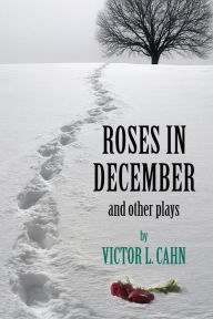 Title: Roses in December: And Other Plays, Author: Victor L. Cahn