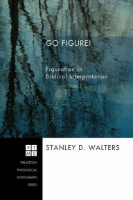 Title: Go Figure!: Figuration in Biblical Interpretation, Author: Stanley D. Walters