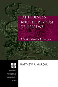 Title: Faithfulness and the Purpose of Hebrews: A Social Identity Approach, Author: Matthew J. Marohl