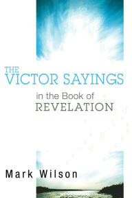 Title: The Victor Sayings in the Book of Revelation, Author: Mark Wilson