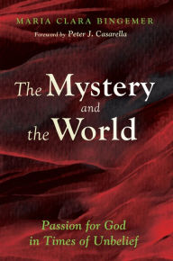 Title: The Mystery and the World: Passion for God in Times of Unbelief, Author: Maria Clara Bingemer