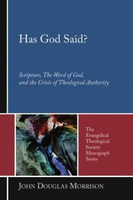 Title: Has God Said?: Scripture, the Word of God, and the Crisis of Theological Authority, Author: John Douglas Morrison