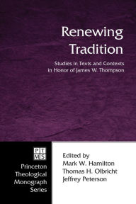 Title: Renewing Tradition: Studies in Texts and Contexts in Honor of James W. Thompson, Author: Mark W. Hamilton