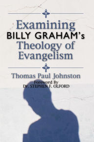 Title: Examining Billy Graham's Theology of Evangelism, Author: Thomas P. Johnston