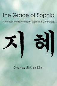 Title: The Grace of Sophia: A Korean North American Women's Christology, Author: Grace Ji-Sun Kim