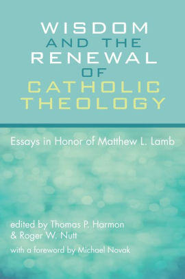 Analysis Essay Thesis Example Wisdom And The Renewal Of Catholic Theology Essays In Honor Of Matthew L Lamb Business Essay Format also Health And Social Care Essays Wisdom And The Renewal Of Catholic Theology Essays In Honor Of Essays On Different Topics In English