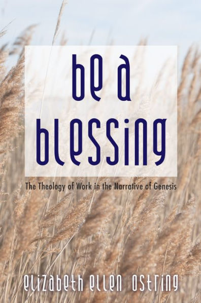 Be a Blessing: the Theology of Work Narrative Genesis