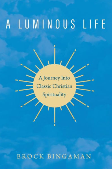 A Luminous Life: Journey Into Classic Christian Spirituality