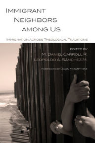 Title: Immigrant Neighbors among Us: Immigration across Theological Traditions, Author: M. Daniel Carroll R.