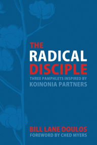 Title: The Radical Disciple: Three Pamphlets Inspired by Koinonia Partners, Author: Bill Lane Doulos