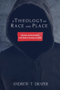 Title: A Theology of Race and Place, Author: Andrew Thomas Draper