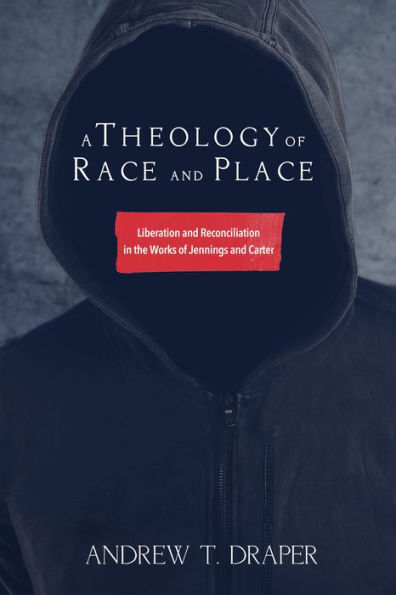 A Theology of Race and Place: Liberation Reconciliation the Works Jennings Carter