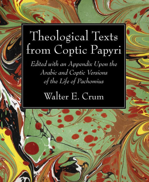 Theological Texts from Coptic Papyri: Edited with an Appendix Upon the Arabic and Versions of Life Pachomius