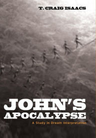 Title: John's Apocalypse : A Study in Dream Interpretation, Author: T. Craig Isaacs