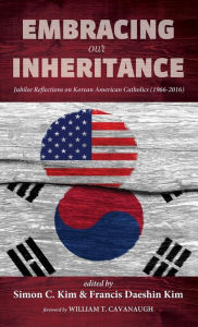 Title: Embracing Our Inheritance : Jubilee Reflections on Korean American Catholics (1966-2016), Author: Simon C. Kim