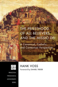Title: The Priesthood of All Believers and the Missio Dei: A Canonical, Catholic, and Contextual Perspective, Author: Henry Joseph Voss