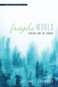 Title: Fragile World: Ecology and the Church, Author: William T. Cavanaugh