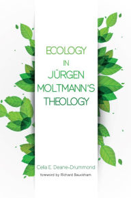 Title: Ecology in Jurgen Moltmann's Theology, Author: Celia E. Deane-Drummond