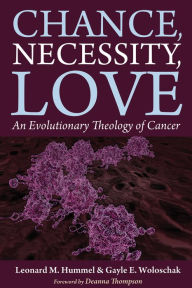 Title: Chance, Necessity, Love: An Evolutionary Theology of Cancer, Author: Leonard M. Hummel