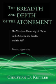 Title: The Breadth and Depth of the Atonement, Author: Christian D Kettler
