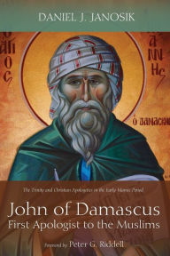 Title: John of Damascus, First Apologist to the Muslims, Author: Daniel J Janosik