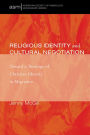Religious Identity and Cultural Negotiation: Toward a Theology of Christian Identity in Migration