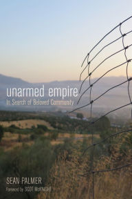 Title: Unarmed Empire: In Search of Beloved Community, Author: Sean Palmer