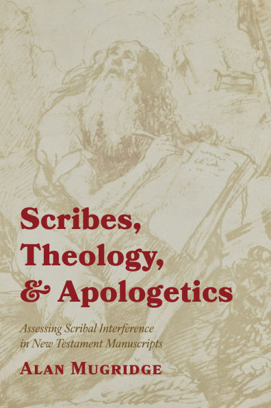 Scribes, Theology, and Apologetics: Assessing Scribal Interference New Testament Manuscripts