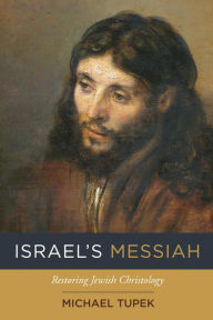 Title: Israel's Messiah: Restoring Jewish Christology, Author: Michael Tupek