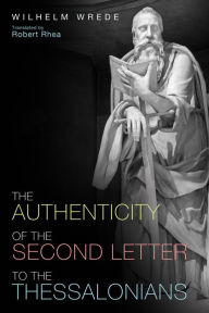 Title: The Authenticity of the Second Letter to the Thessalonians, Author: William Wrede