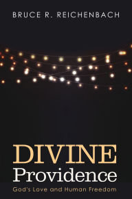 Title: Divine Providence: God's Love and Human Freedom, Author: Bruce R. Reichenbach
