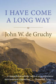 Title: I Have Come a Long Way, Author: John W. de Gruchy