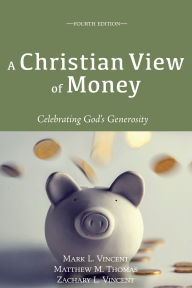 Title: A Christian View of Money: Celebrating God's Generosity (4th edition), Author: Mark Vincent