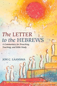 Title: The Letter to the Hebrews: A Commentary for Preaching, Teaching, and Bible Study, Author: Jon C. Laansma