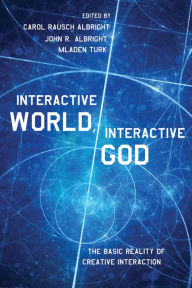 Title: Interactive World, Interactive God: The Basic Reality of Creative Interaction, Author: Carol Rausch Albright