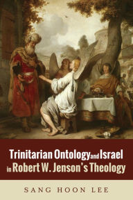 Title: Trinitarian Ontology and Israel in Robert W. Jenson's Theology, Author: Sang Hoon Lee