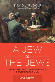 Title: A Jew to the Jews: Jewish Contours of Pauline Flexibility in 1 Corinthians 9:19-23. Second Edition, Author: David Rudolph